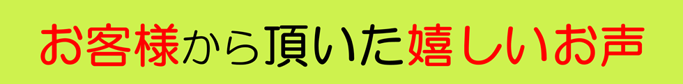 お客様から頂いた嬉しいお声